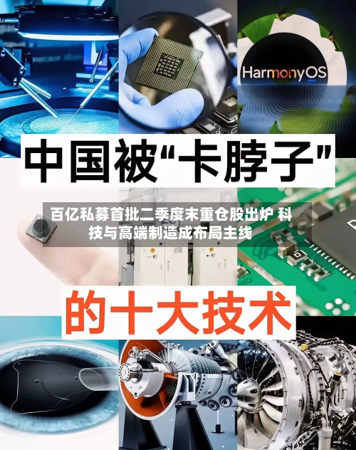 百亿私募首批二季度末重仓股出炉 科技与高端制造成布局主线-第1张图片