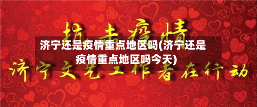 济宁还是疫情重点地区吗(济宁还是疫情重点地区吗今天)-第1张图片