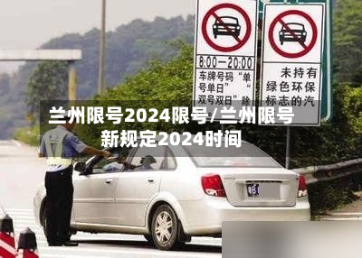 兰州限号2024限号/兰州限号新规定2024时间-第1张图片