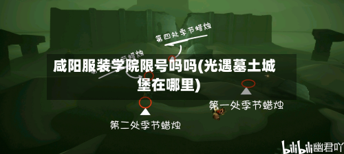 咸阳服装学院限号吗吗(光遇墓土城堡在哪里)-第1张图片