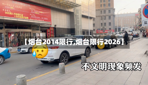 【烟台2014限行,烟台限行2026】-第1张图片