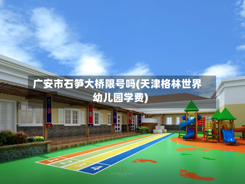 广安市石笋大桥限号吗(天津格林世界幼儿园学费)-第1张图片