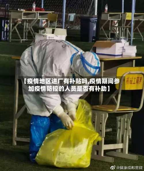 【疫情地区进厂有补贴吗,疫情期间参加疫情防控的人员是否有补助】-第1张图片