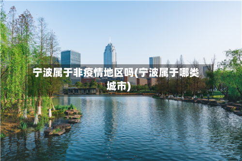 宁波属于非疫情地区吗(宁波属于哪类城市)-第1张图片