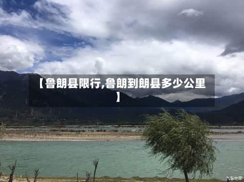 【鲁朗县限行,鲁朗到朗县多少公里】-第1张图片