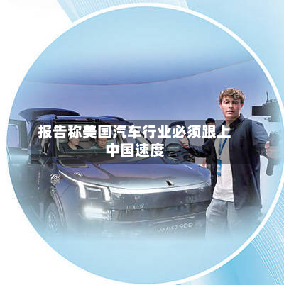 报告称美国汽车行业必须跟上中国速度-第1张图片