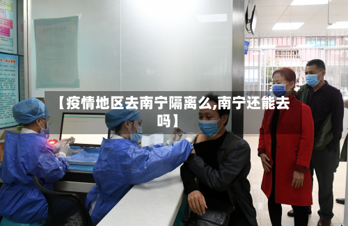 【疫情地区去南宁隔离么,南宁还能去吗】-第1张图片