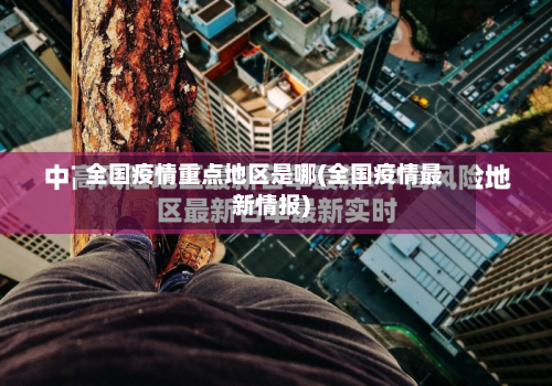 全国疫情重点地区是哪(全国疫情最新情报)-第1张图片
