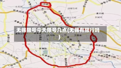 无锡限号今天限号几点(无锡有限行吗)-第1张图片