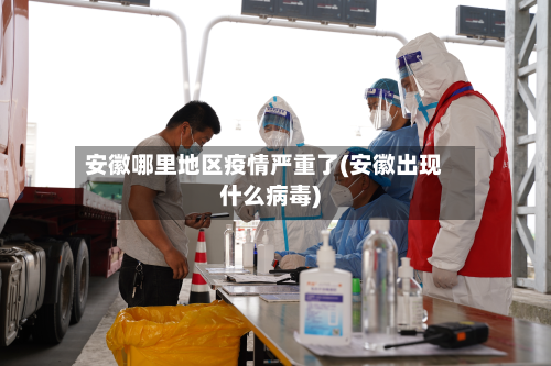 安徽哪里地区疫情严重了(安徽出现什么病毒)-第1张图片