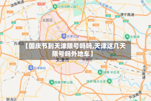 【国庆节到天津限号吗吗,天津这几天限号吗外地车】-第1张图片