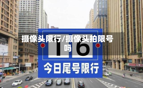 摄像头限行/摄像头拍限号吗-第1张图片