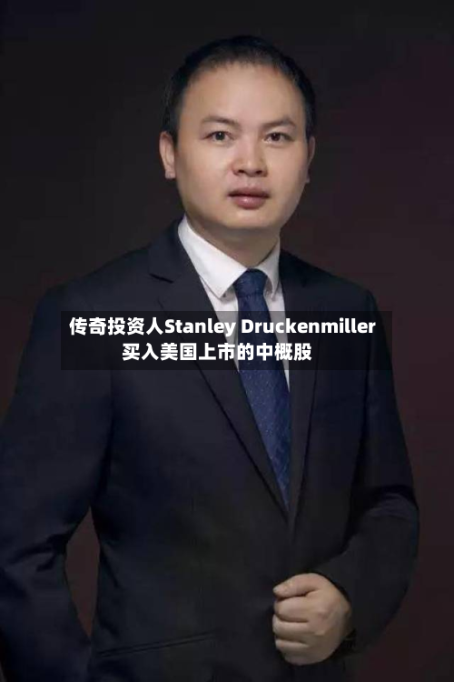 传奇投资人Stanley Druckenmiller买入美国上市的中概股-第1张图片