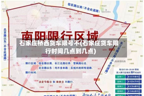 石家庄桥西货车限号不(石家庄货车限行时间几点到几点)-第1张图片
