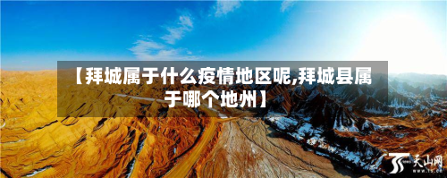 【拜城属于什么疫情地区呢,拜城县属于哪个地州】-第1张图片