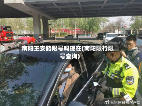 南阳王安路限号吗现在(南阳限行限号查询)-第1张图片