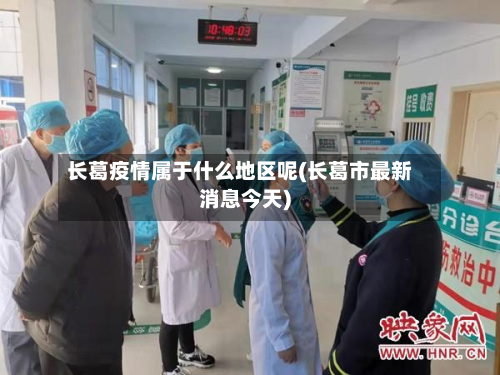 长葛疫情属于什么地区呢(长葛市最新消息今天)-第1张图片