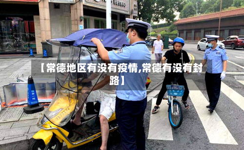 【常德地区有没有疫情,常德有没有封路】-第1张图片