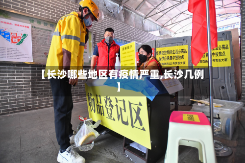 【长沙哪些地区有疫情严重,长沙几例】-第1张图片