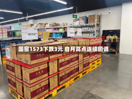 国窖1573下跌3元 自月高点连续回调-第1张图片