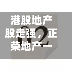 港股地产股走强，正荣地产一度涨超141%-第2张图片