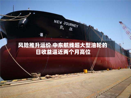 风险推升运价 中东航线超大型油轮的日收益逼近两个月高位-第1张图片