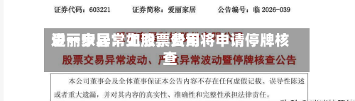 爱丽家居：如股票费用进一步异常上涨，公司将申请停牌核查-第2张图片