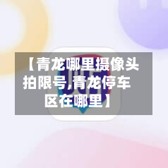 【青龙哪里摄像头拍限号,青龙停车区在哪里】-第1张图片