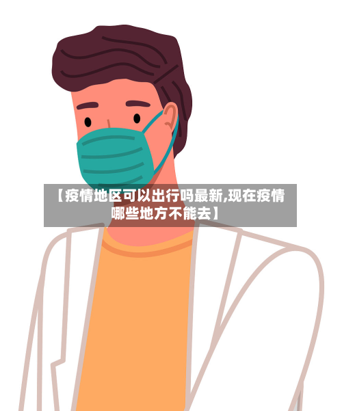 【疫情地区可以出行吗最新,现在疫情哪些地方不能去】-第1张图片