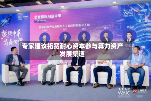 专家建议拓宽耐心资本参与算力资产发展渠道-第1张图片