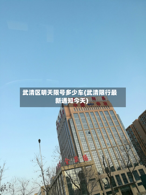 武清区明天限号多少车(武清限行最新通知今天)-第1张图片