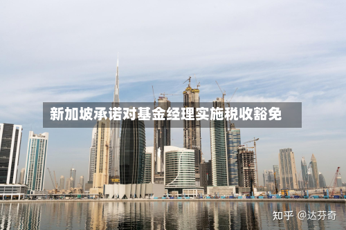 新加坡承诺对基金经理实施税收豁免-第1张图片