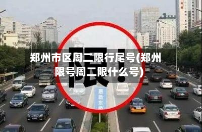 郑州市区周二限行尾号(郑州限号周二限什么号)-第1张图片