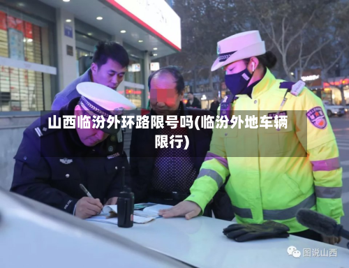 山西临汾外环路限号吗(临汾外地车辆限行)-第1张图片