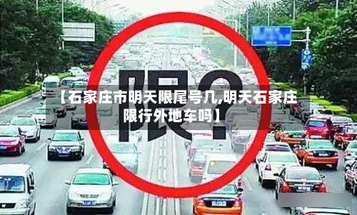 【石家庄市明天限尾号几,明天石家庄限行外地车吗】-第1张图片