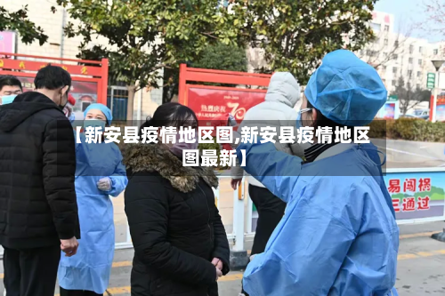 【新安县疫情地区图,新安县疫情地区图最新】-第1张图片