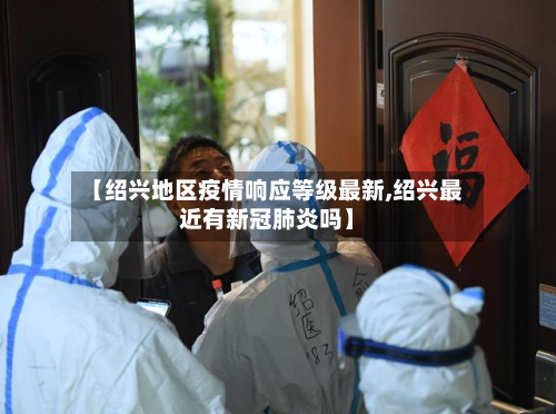 【绍兴地区疫情响应等级最新,绍兴最近有新冠肺炎吗】-第1张图片