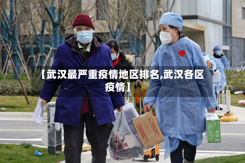 【武汉最严重疫情地区排名,武汉各区疫情】-第1张图片