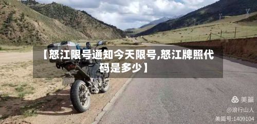 【怒江限号通知今天限号,怒江牌照代码是多少】-第1张图片