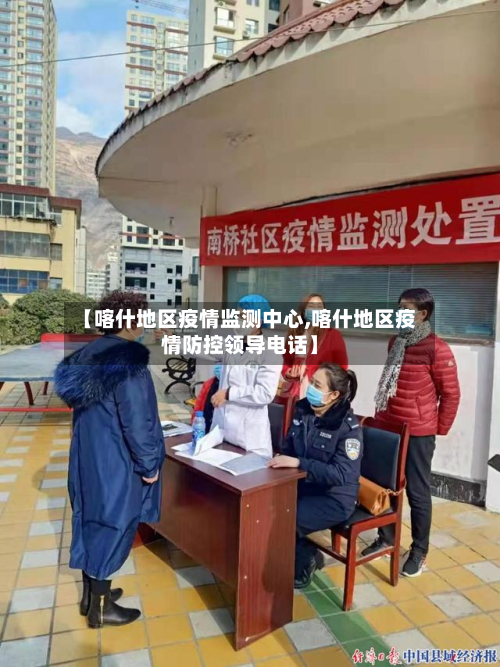 【喀什地区疫情监测中心,喀什地区疫情防控领导电话】-第1张图片