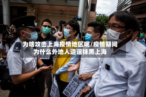 为啥攻击上海疫情地区呢/疫情期间为什么外地人造谣抹黑上海-第1张图片