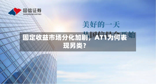 固定收益市场分化加剧，AT1为何表现另类？-第2张图片