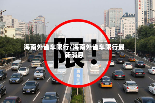 海南外省车限行/海南外省车限行最新消息-第1张图片