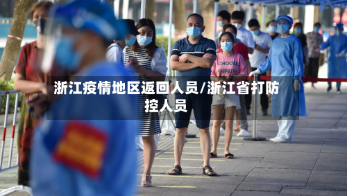 浙江疫情地区返回人员/浙江省打防控人员-第1张图片