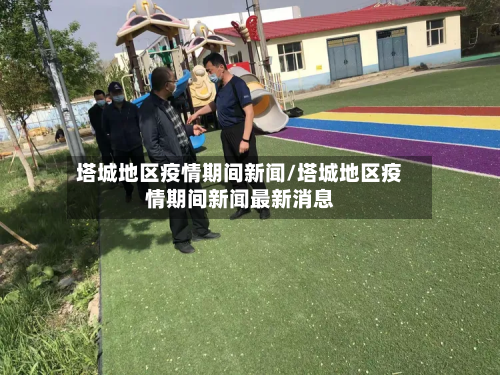 塔城地区疫情期间新闻/塔城地区疫情期间新闻最新消息-第1张图片