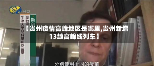 【贵州疫情高峰地区是哪里,贵州新增13趟高峰线列车】-第1张图片