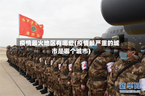 疫情最火地区有哪些(疫情最严重的城市是哪个城市)-第1张图片