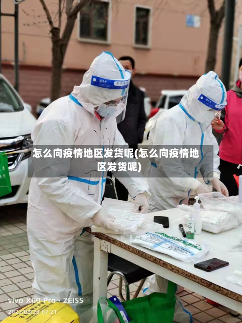 怎么向疫情地区发货呢(怎么向疫情地区发货呢)-第1张图片