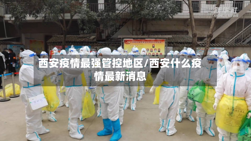 西安疫情最强管控地区/西安什么疫情最新消息-第1张图片