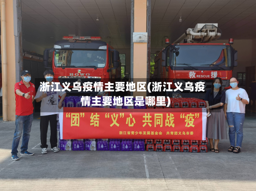 浙江义乌疫情主要地区(浙江义乌疫情主要地区是哪里)-第1张图片